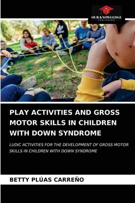 Play Activities and Gross Motor Skills in Children with Down Syndrome by Plúas Carreño, Betty