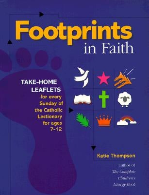 Footprints in Faith: Take-Home Leaflets for Every Sunday of the Catholic Lectionary for Ages 7-12 by Thompson, Katie