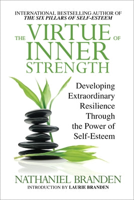 The Virtue of Inner Strength: Developing Extraordinary Resilience Through the Power of Self-Esteem by Branden, Nathaniel