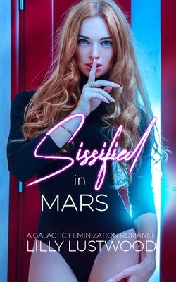 Sissified In Mars: A Galactic Feminization Romance by Lustwood, Lilly