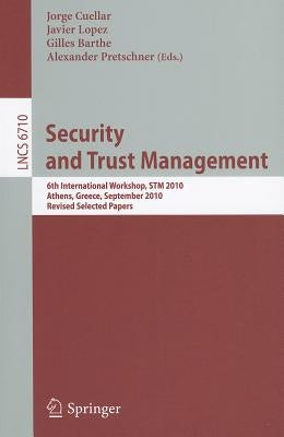Security and Trust Management: 6th International Workshop, STM 2010, Athens, Greece, September 23-24, 2010, Revised Selected Papers by Cuellar, Jorge