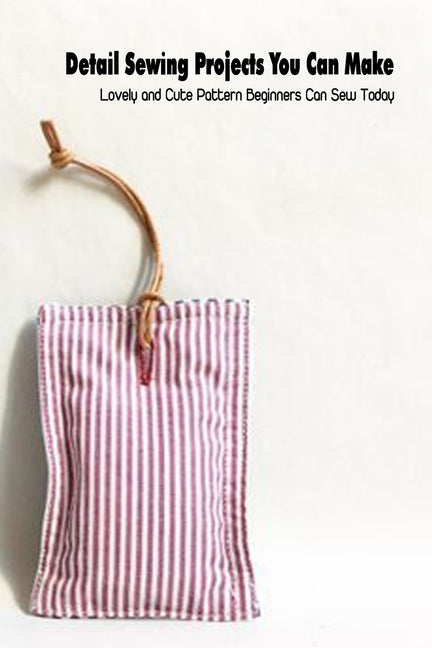 Detail Sewing Projects You Can Make: Lovely and Cute Pattern Beginners Can Sew Today by Vanbooven, Derek