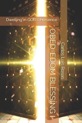 Obed-Edom Blessing I: Dwelling in GOD's Presence by Rosas, Carlos Luis