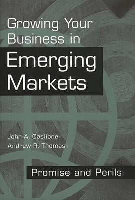 Growing Your Business in Emerging Markets: Promise and Perils by Caslione, John A.