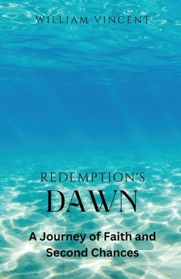 Redemption's Dawn: A Journey of Faith and Second Chances by Vincent, William