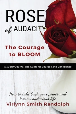 Rose of Audacity Companion Journal: The Courage to Bloom by Smith Randolph, Virlynn