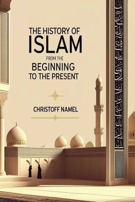 The History of Islam from the beginning to the present by Namel, Christoff