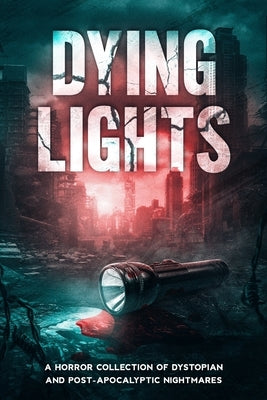 Dying Lights: A Horror Collection of Dystopian and Post-Apocalyptic Nightmares by Stevens, Audrey M.