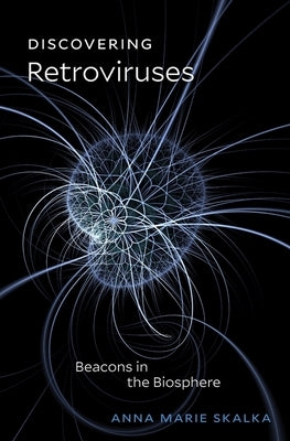 Discovering Retroviruses: Beacons in the Biosphere by Skalka, Anna Marie