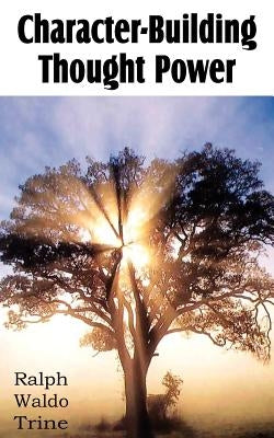 Character-Building Thought Power by Trine, Ralph Waldo