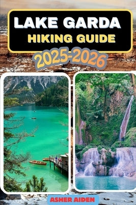 Lake Garda Hiking Guide 2025-2026 by Aiden, Asher