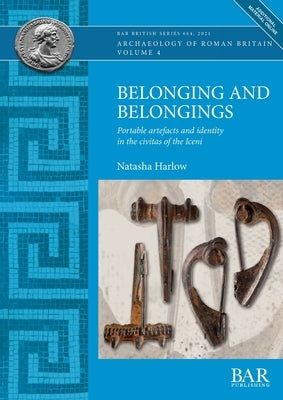 Belonging and Belongings: Portable artefacts and identity in the civitas of the Iceni by Harlow, Natasha