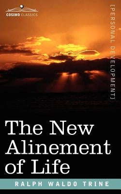 The New Alinement of Life by Trine, Ralph Waldo