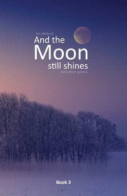 And the moon still shines: And other poems by Hibburt, Ian