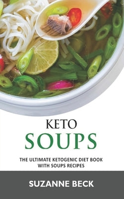Keto Soups: The ultimate ketogenic diet book with Soups Recipes (delicious vegetables, chicken, beef, lamb pork, fish and seafood keto soups) by Beck, Suzanne