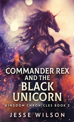 Commander Rex and the Black Unicorn by Wilson, Jesse