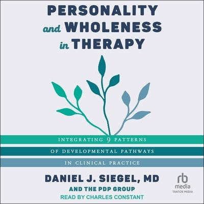 Personality and Wholeness in Therapy: Integrating 9 Patterns of Developmental Pathways in Clinical Practice by Siegel, Daniel J.