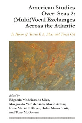 American Studies Over_seas 2: (Multi)Vocal Exchanges Across the Atlantic: In Honor of Teresa F. A. Alves and Teresa Cid by Avelar, Mário