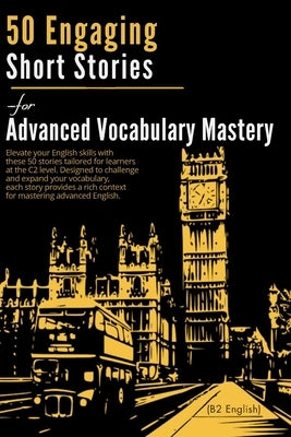50 Engaging Short Stories for Advanced Vocabulary Mastery (C2 English): Enhance Your Skills Through Captivating Tales by Snow, Elizabeth