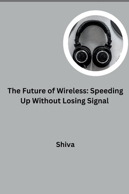 The Future of Wireless: Speeding Up Without Losing Signal by Shiva