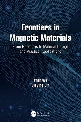 Frontiers in Magnetic Materials: From Principles to Material Design and Practical Applications by Wu, Chen