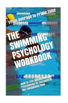 The Swimming Psychology Workbook: How to Use Advanced Sports Psychology to Succeed in the Swimming Pool by Uribe Masep, Danny