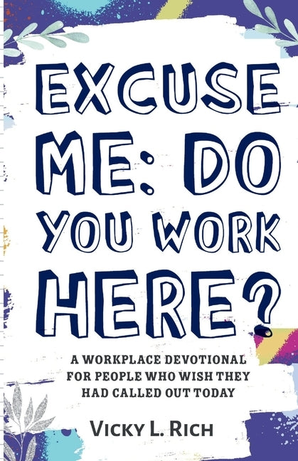 Excuse Me: Do You Work Here?: A Workplace Devotional for People Who Wish They Had Called Out Today by Rich, Vicky L.