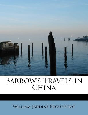 Barrow's Travels in China by Proudfoot, William Jardine