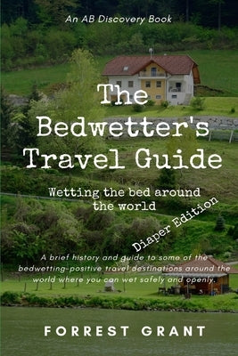 The Bedwetter's Travel Guide - diaper version: Wetting the bed around the world by Bent, Michael