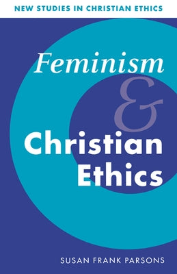 Feminism and Christian Ethics by Parsons, Susan Frank