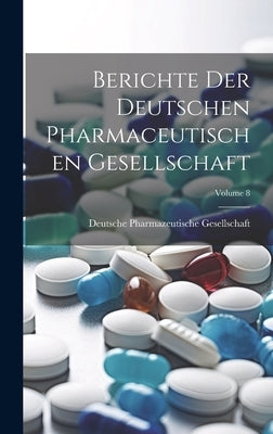Berichte Der Deutschen Pharmaceutischen Gesellschaft; Volume 8 by Deutsche Pharmazeutische Gesellschaft