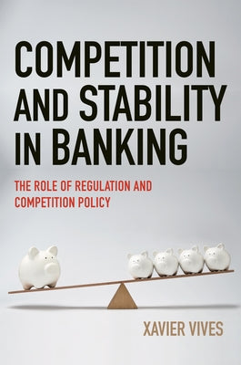 Competition and Stability in Banking: The Role of Regulation and Competition Policy by Vives, Xavier