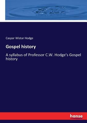 Gospel history: A syllabus of Professor C.W. Hodge's Gospel history by Hodge, Caspar Wistar