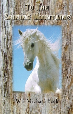 To The Shining Mountains by Peck, Wil Michael