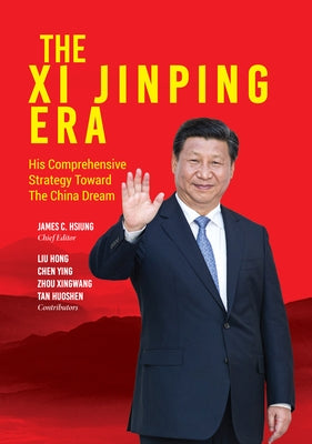 The XI Jinping Era: His Comprehensive Strategy Toward the China Dream by Hsiung, James C.