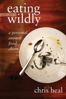 eating wildly: a personal animal food chain by Heal, Chris