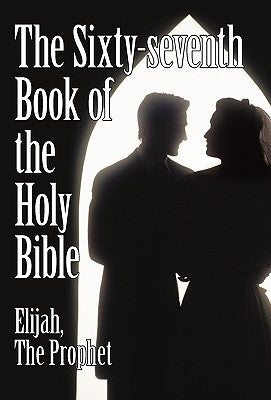 The Sixty-Seventh Book of the Holy Bible by Elijah the Prophet as God Promised from the Book of Malachi. by Elijah the Prophet, The Prophet