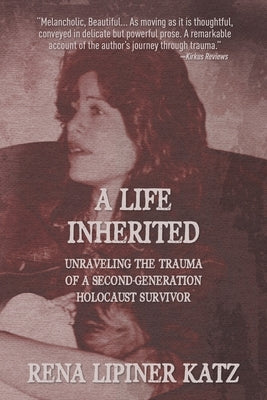 A Life Inherited: Unraveling the Trauma of a Second-Generation Holocaust Survivor by Katz, Rena Lipiner