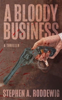 A Bloody Business: A Thriller by Roddewig, Stephen A.