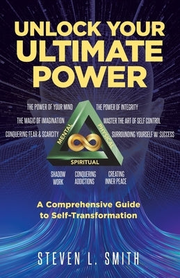 Unlock Your Ultimate Power: A Comprehensive Guide To Self-Transformation by Smith, Steven