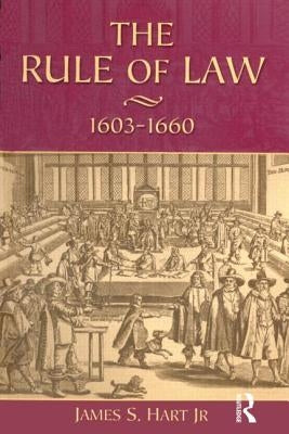 The Rule of Law, 1603-1660: Crowns, Courts and Judges by Hart Jr, James S.