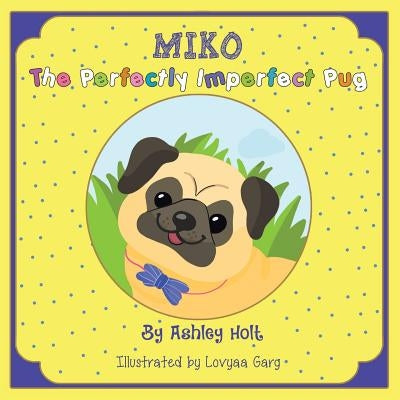 Miko the Perfectly Imperfect Pug by Holt, Ashley