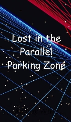 Lost in the Parallel Parking Zone by White, Audrey