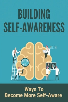 Building Self-Awareness: Ways To Become More Self- Aware: Stop Negative Thinking In The Act by Moloney, Adrian