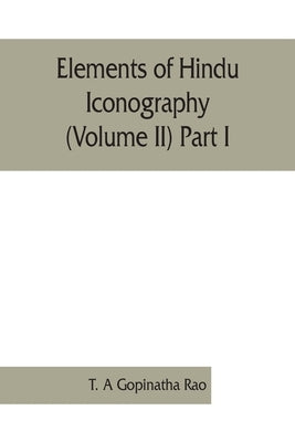 Elements of Hindu iconography (Volume II) Part I by A. Gopinatha Rao, T.