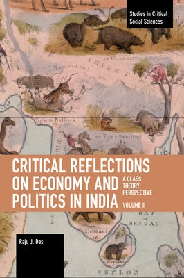 Critical Reflections on Economy and Politics in India. Volume 2: A Class Theory Perspective by Das, Raju J.