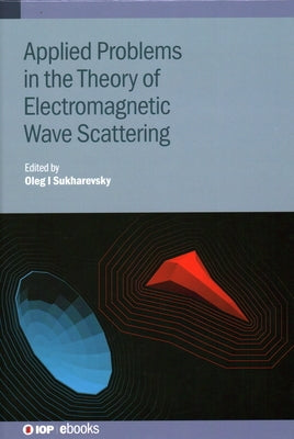 Applied Problems in the Theory of Electromagnetic Wave Scattering: Theory and Applied Problems by Sukharevsky, Oleg I.