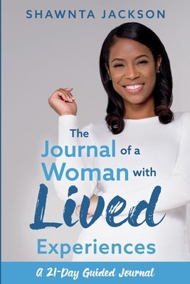 The Journal of a Woman with Lived Experiences: A 21-Day Guided Journal by Jackson, Shawnta