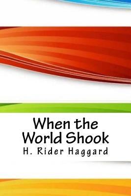 When the World Shook by Haggard, H. Rider