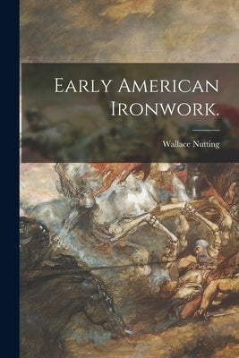 Early American Ironwork. by Nutting, Wallace